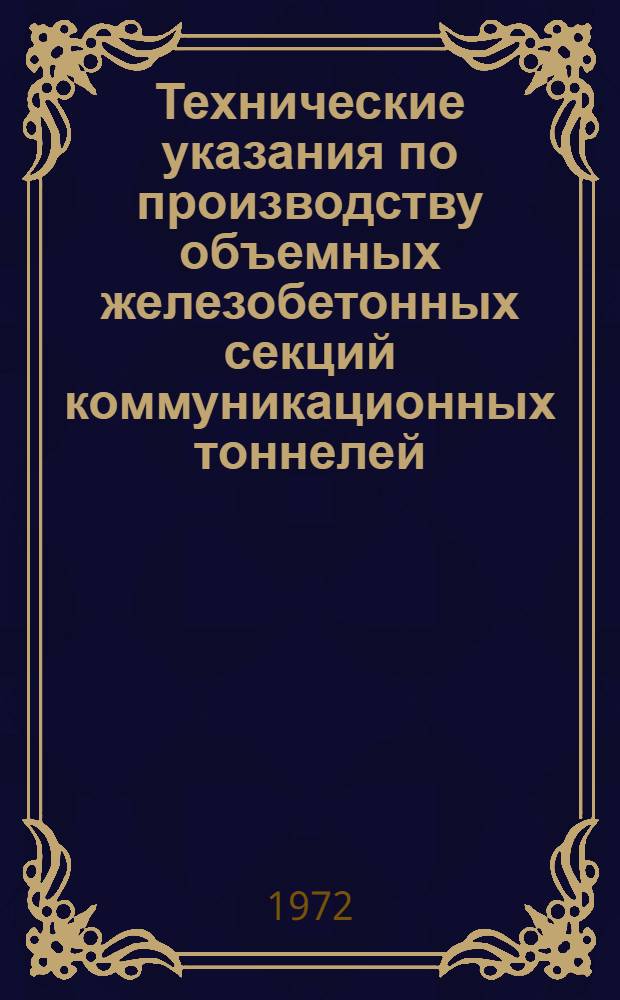 Технические указания по производству объемных железобетонных секций коммуникационных тоннелей : ВСН 01-71 : Срок введ. 1 янв. 1972 г.