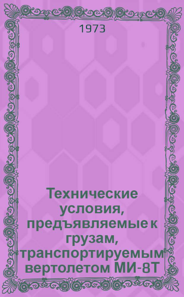 Технические условия, предъявляемые к грузам, транспортируемым вертолетом МИ-8Т : Ведомств. нормаль