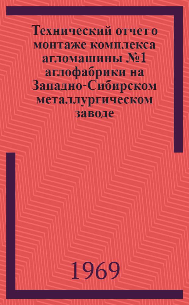 Технический отчет о монтаже комплекса агломашины № 1 аглофабрики на Западно-Сибирском металлургическом заводе