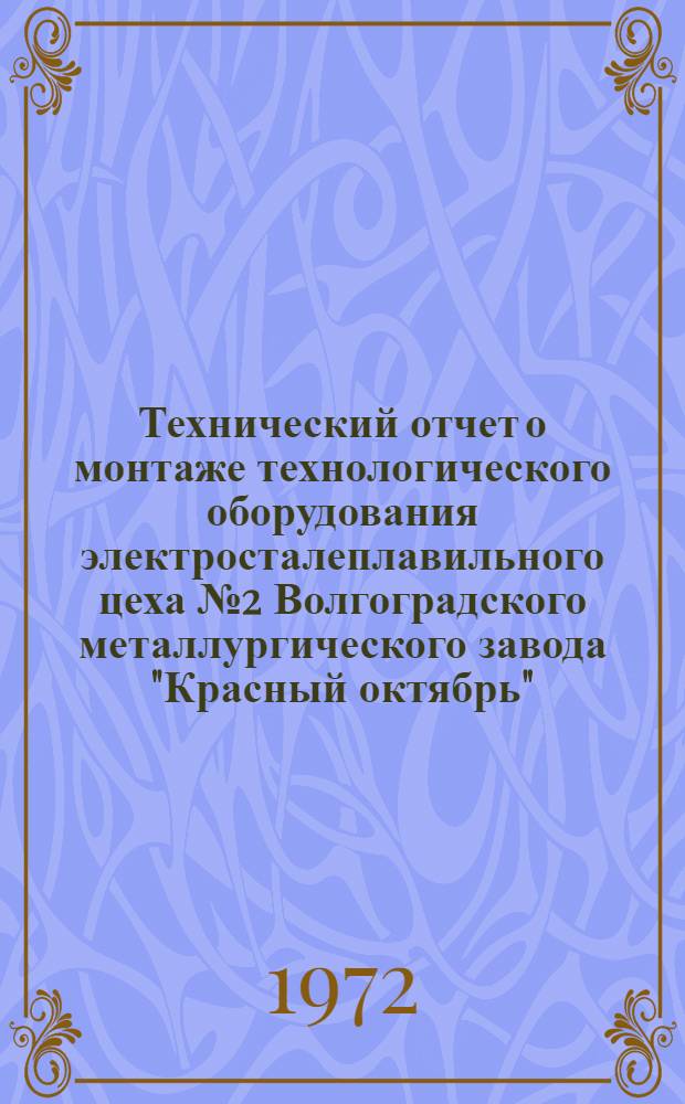 Технический отчет о монтаже технологического оборудования электросталеплавильного цеха № 2 Волгоградского металлургического завода "Красный октябрь"