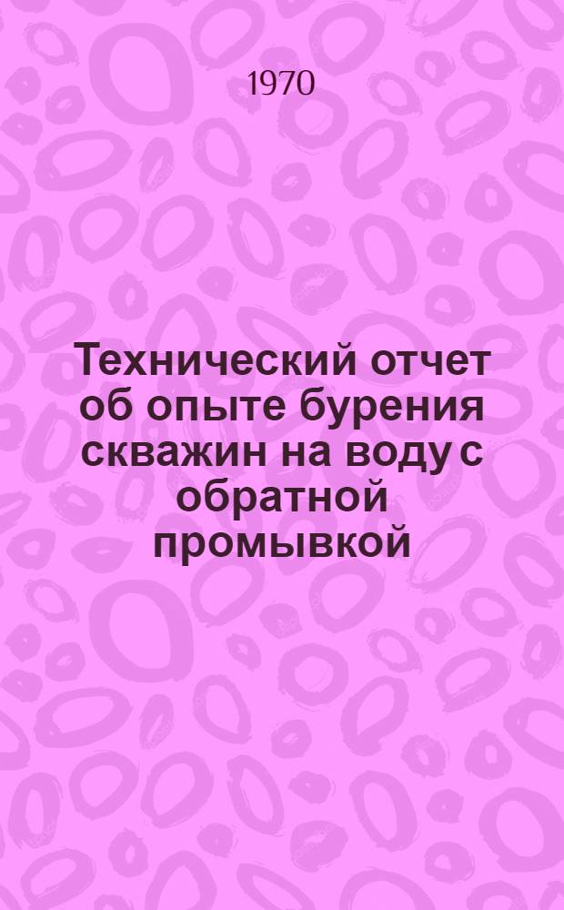 Технический отчет об опыте бурения скважин на воду с обратной промывкой