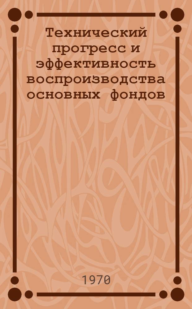 Технический прогресс и эффективность воспроизводства основных фондов : Сборник статей