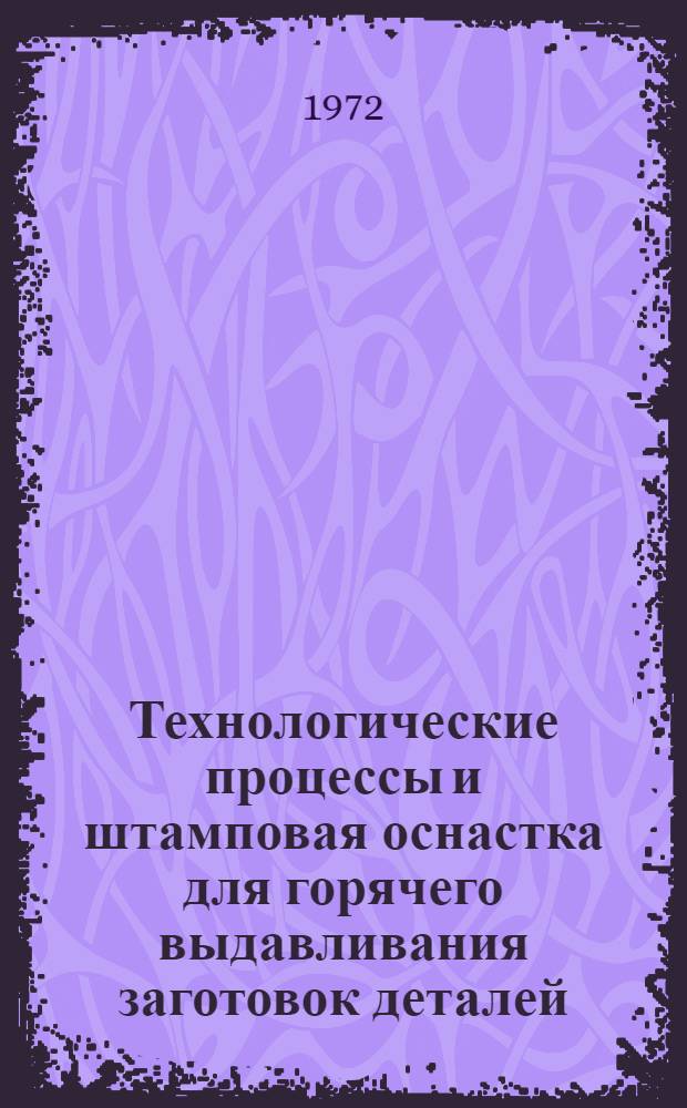 Технологические процессы и штамповая оснастка для горячего выдавливания заготовок деталей : Руководящий материал