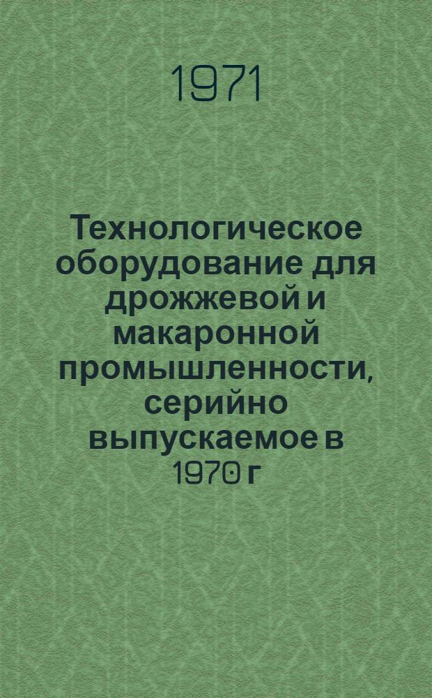 Технологическое оборудование для дрожжевой и макаронной промышленности, серийно выпускаемое в 1970 г.