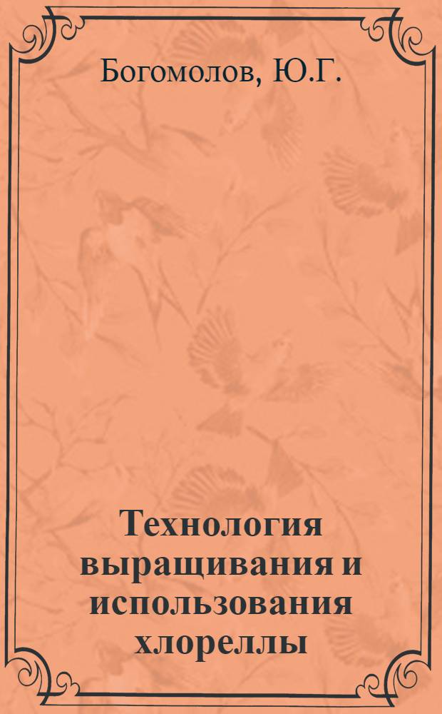 Технология выращивания и использования хлореллы : (Из опыта работы совхоза "Индустрия" Кашар. р-на)