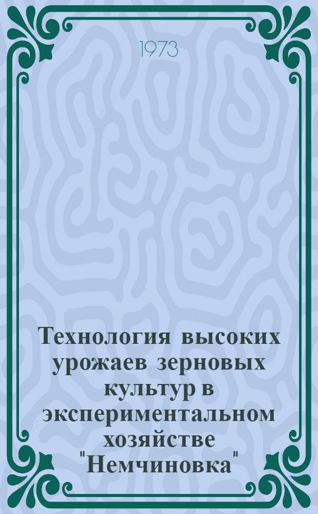 Технология высоких урожаев зерновых культур в экспериментальном хозяйстве "Немчиновка" : Опыт работы
