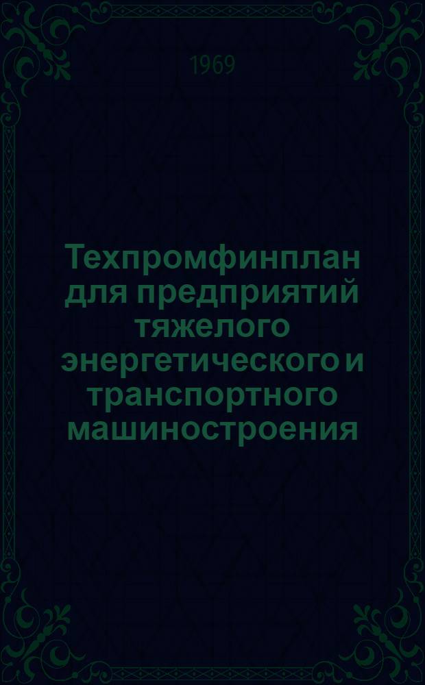 Техпромфинплан для предприятий тяжелого энергетического и транспортного машиностроения : Формы и метод. указания : Вводится в действие с 1 янв. 1970 г