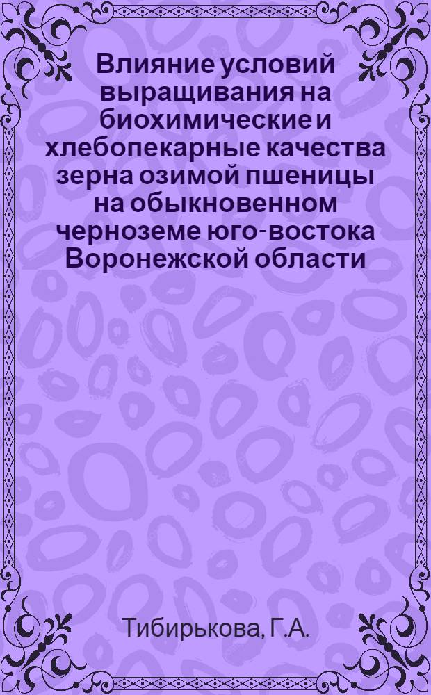 Влияние условий выращивания на биохимические и хлебопекарные качества зерна озимой пшеницы на обыкновенном черноземе юго-востока Воронежской области : Автореф. дис. на соискание учен. степени канд. с.-х. наук : (533)