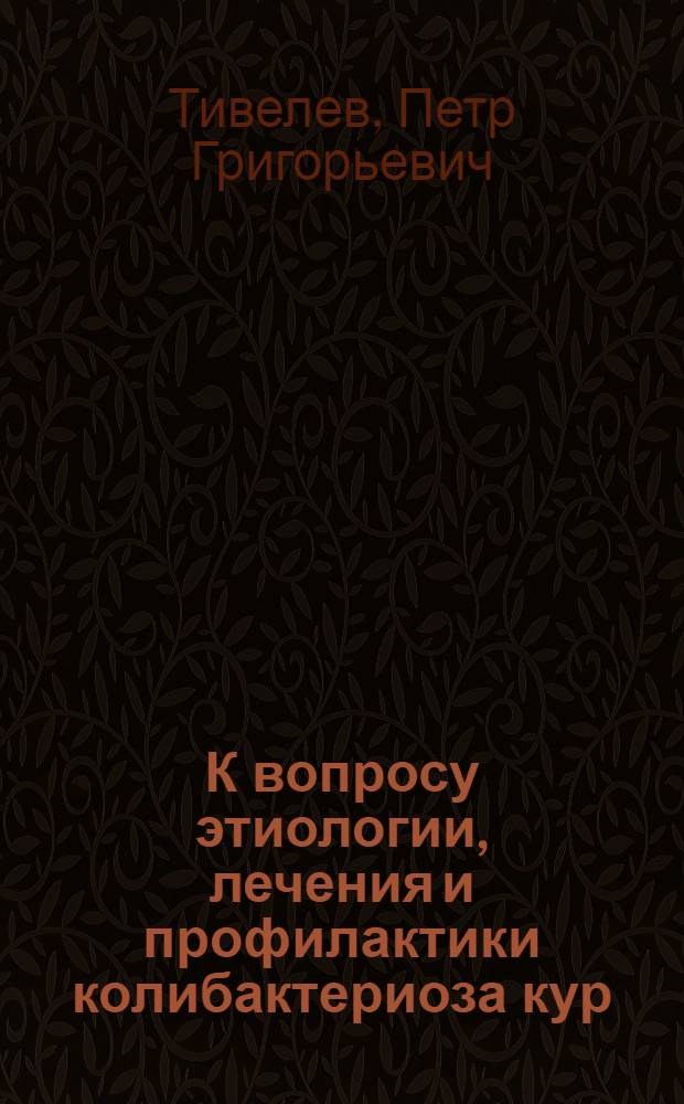 К вопросу этиологии, лечения и профилактики колибактериоза кур : Автореф. дис. на соиск. учен. степени канд. вет. наук : (16.00.03)