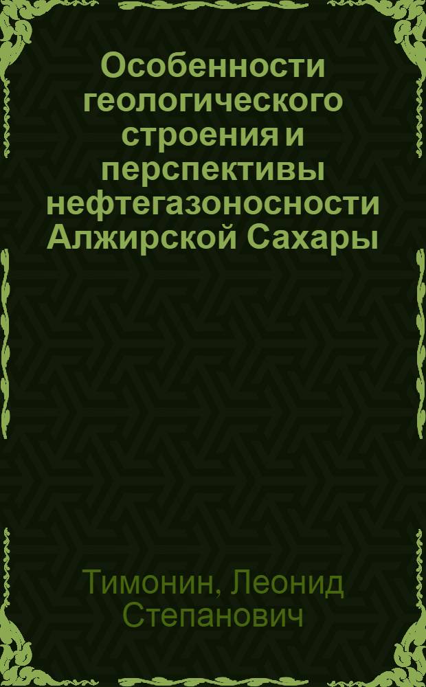 Особенности геологического строения и перспективы нефтегазоносности Алжирской Сахары : Автореф. дис. на соиск. учен. степени канд. геол.-минерал. наук