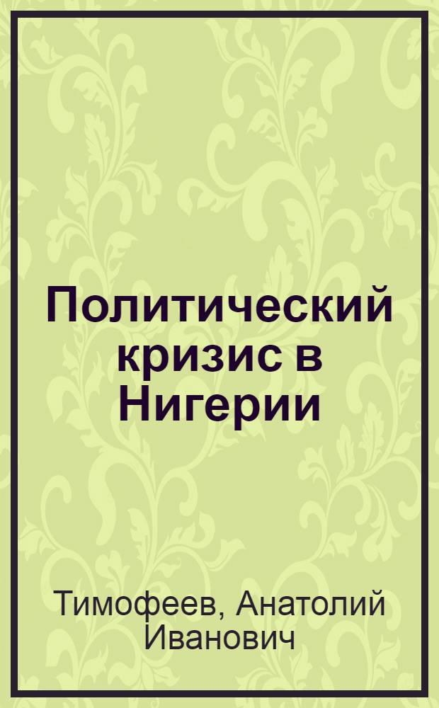 Политический кризис в Нигерии : Причины, основные этапы и последствия. 1960-1967 гг. : Автореф. дис. на соиск. учен. степени канд. ист. наук