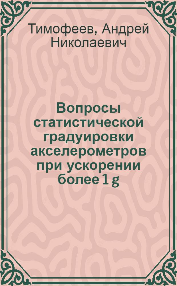 Вопросы статистической градуировки акселерометров при ускорении более 1 g : Автореф. дис. на соиск. учен. степени канд. техн. наук