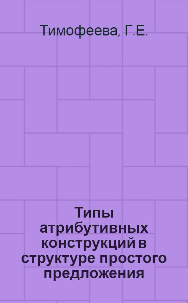 Типы атрибутивных конструкций в структуре простого предложения : Автореф. дис. на соискание учен. степени канд. филол. наук : (660)