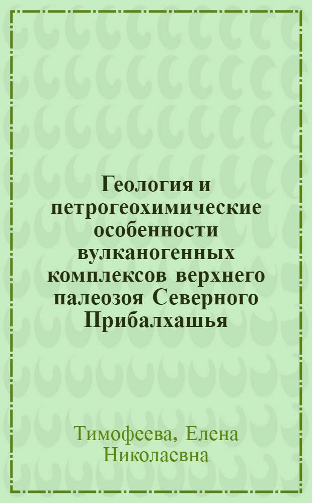 Геология и петрогеохимические особенности вулканогенных комплексов верхнего палеозоя Северного Прибалхашья : Автореф. дис. на соиск. учен. степени канд. геол.-минерал. наук : (04.00.08)