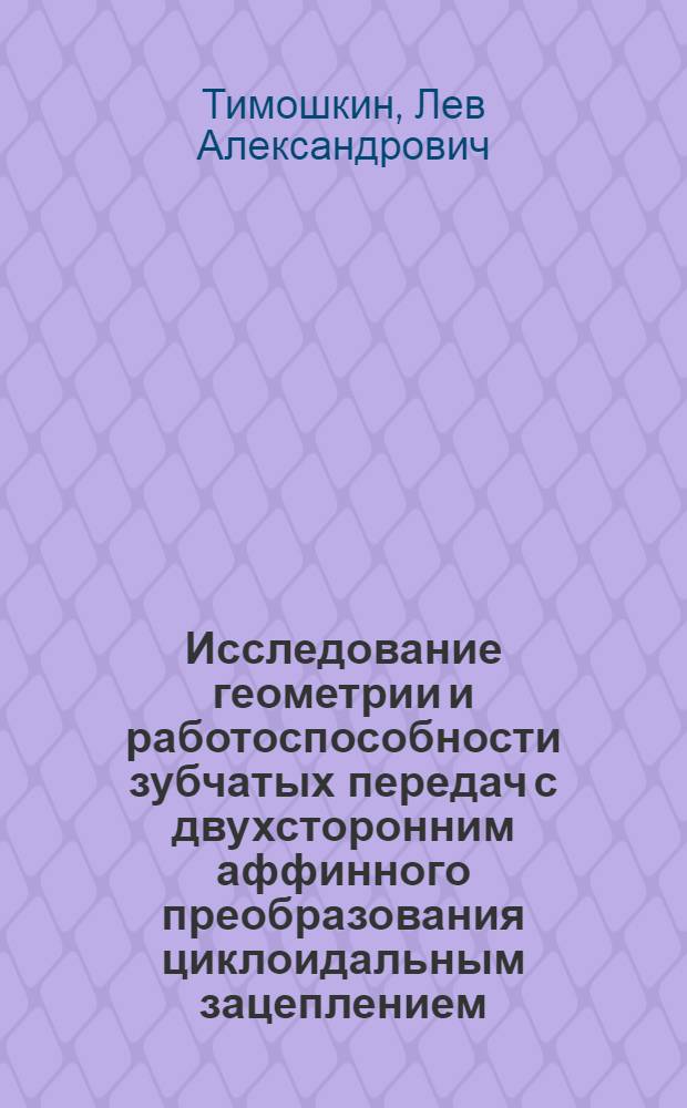Исследование геометрии и работоспособности зубчатых передач с двухсторонним аффинного преобразования циклоидальным зацеплением : Автореф. дис. на соиск. учен. степени канд. техн. наук : (05.02.02)