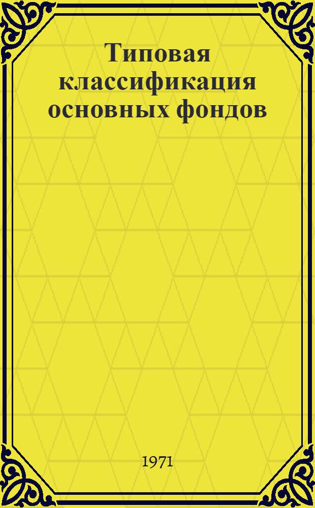 Типовая классификация основных фондов (основных средств) народного хозяйства СССР : Утв. 30/IV 1970 г.