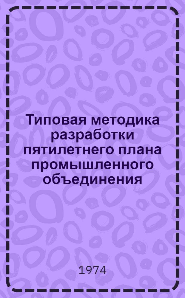 Типовая методика разработки пятилетнего плана промышленного объединения : Предварит. проект