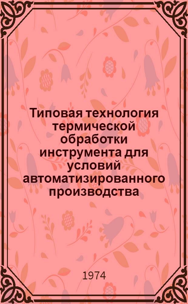 Типовая технология термической обработки инструмента для условий автоматизированного производства : 1-я ред