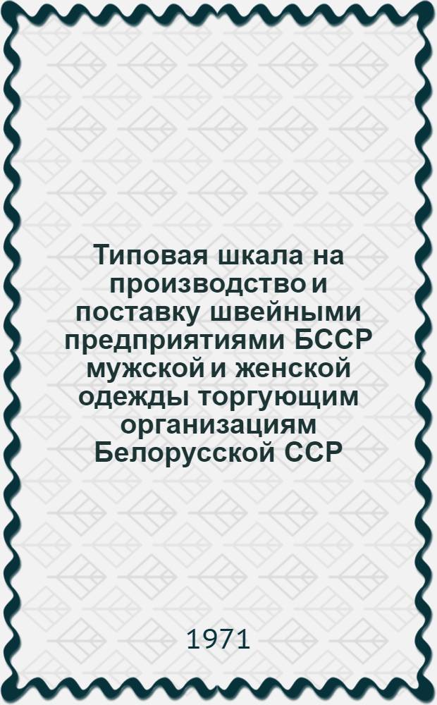Типовая шкала на производство и поставку швейными предприятиями БССР мужской и женской одежды торгующим организациям Белорусской ССР (без г. Минска и Минской области)