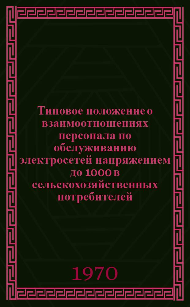 Типовое положение о взаимоотношениях персонала по обслуживанию электросетей напряжением до 1000 в сельскохозяйственных потребителей : Утв. 9/IX 1970 г