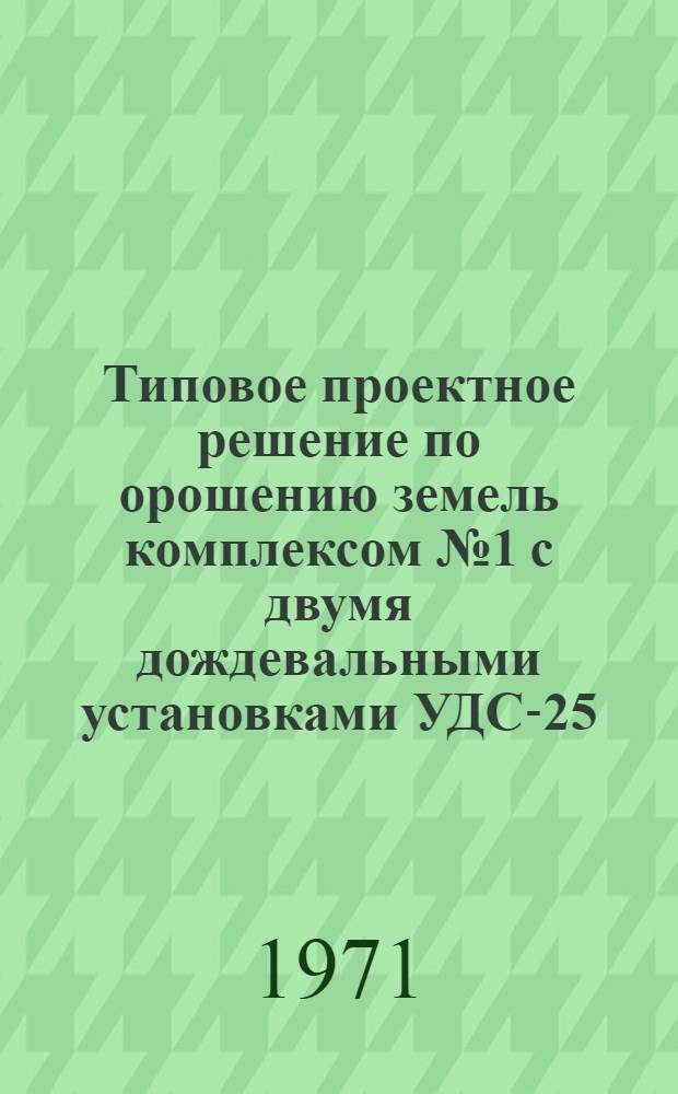 Типовое проектное решение по орошению земель комплексом № 1 с двумя дождевальными установками УДС-25