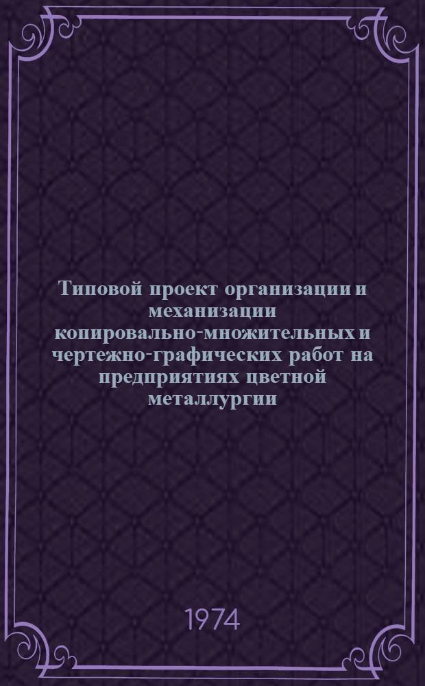 Типовой проект организации и механизации копировально-множительных и чертежно-графических работ на предприятиях цветной металлургии