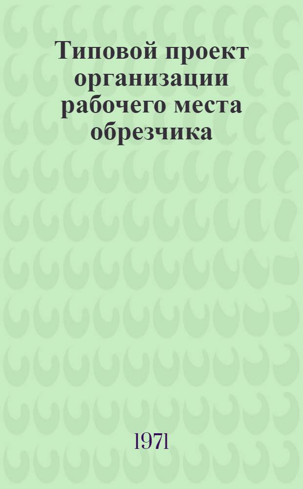 Типовой проект организации рабочего места обрезчика : Утв. 30/XII 1970 г.