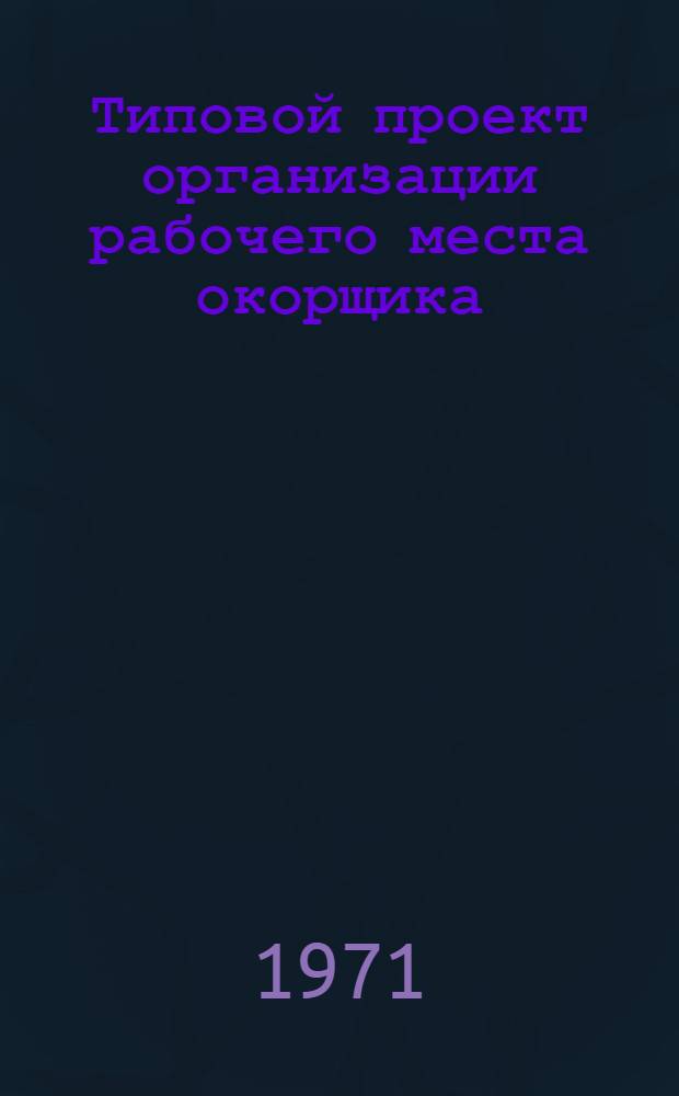 Типовой проект организации рабочего места окорщика : Утв. 30/XII 1970 г.