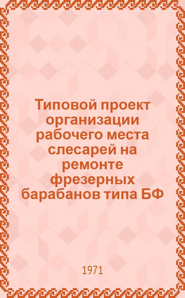 Типовой проект организации рабочего места слесарей на ремонте фрезерных барабанов типа БФ (БФ-9,5; БФ-6,5; БФ-4,0) в ремонтных цехах торфопредприятий : (Тема № 1-01 "а")