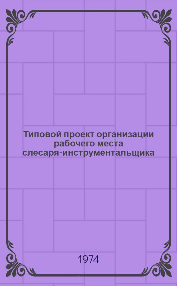 Типовой проект организации рабочего места слесаря-инструментальщика : Утв. 24/I 1974 г
