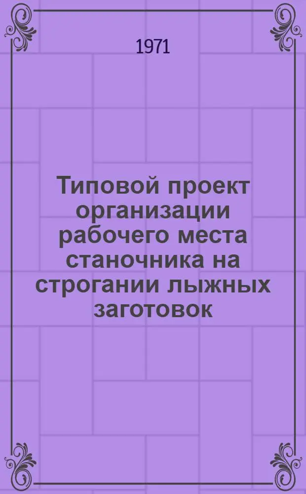 Типовой проект организации рабочего места станочника на строгании лыжных заготовок