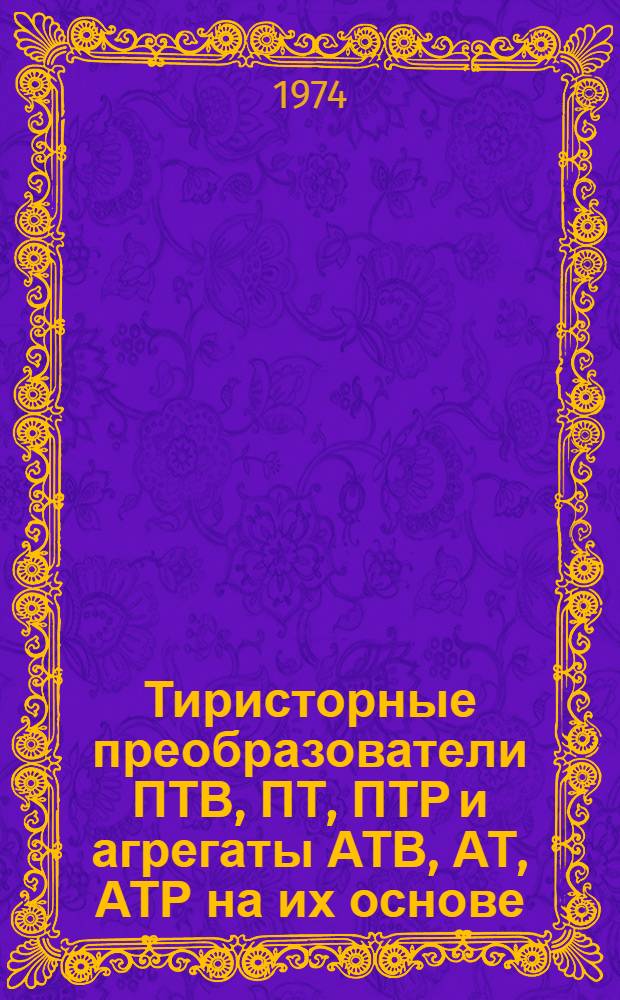 Тиристорные преобразователи ПТВ, ПТ, ПТР и агрегаты АТВ, АТ, АТР на их основе : Каталог