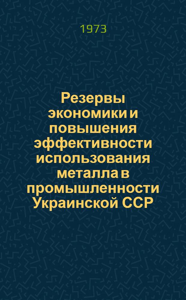 Резервы экономики и повышения эффективности использования металла в промышленности Украинской ССР : (На примере производства и применения стальных труб) : Автореф. дис. на соиск. учен. степени канд. экон. наук : (08.00.05)