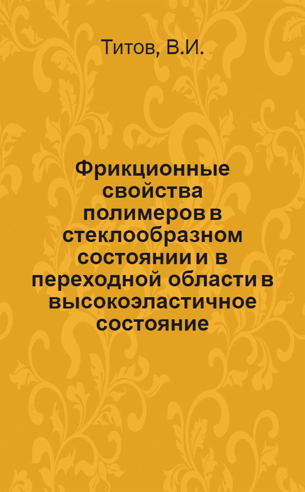 Фрикционные свойства полимеров в стеклообразном состоянии и в переходной области в высокоэластичное состояние : Автореф. дис. на соискание учен. степени канд. физ.-мат. наук : (076)