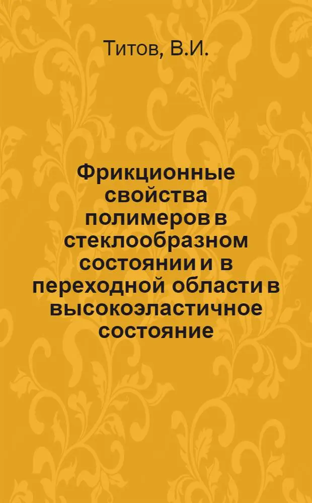 Фрикционные свойства полимеров в стеклообразном состоянии и в переходной области в высокоэластичное состояние : Автореф. дис. на соискание учен. степени канд. физ.-мат. наук : (076)