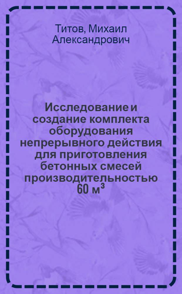 Исследование и создание комплекта оборудования непрерывного действия для приготовления бетонных смесей производительностью 60 м&sup3;/ час : Автореф. дис. на соиск. учен. степени канд. техн. наук : (05.05.04)