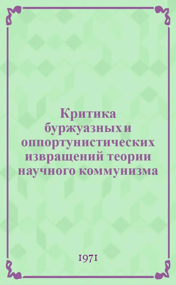 Критика буржуазных и оппортунистических извращений теории научного коммунизма : (В помощь изучающим курс. науч. коммунизма)