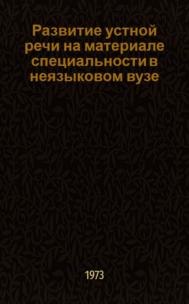 Развитие устной речи на материале специальности в неязыковом вузе : Автореф. дис. на соиск. учен. степени канд. пед. наук : (13.00.02)