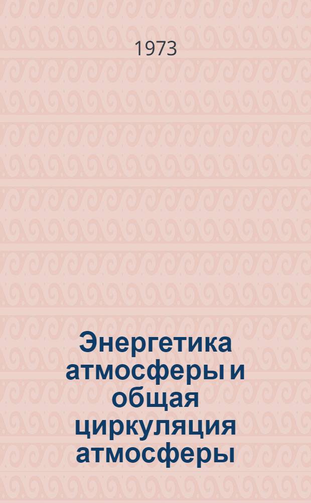 Энергетика атмосферы и общая циркуляция атмосферы : Тексты лекций по курсу "Динамика атмосферы"