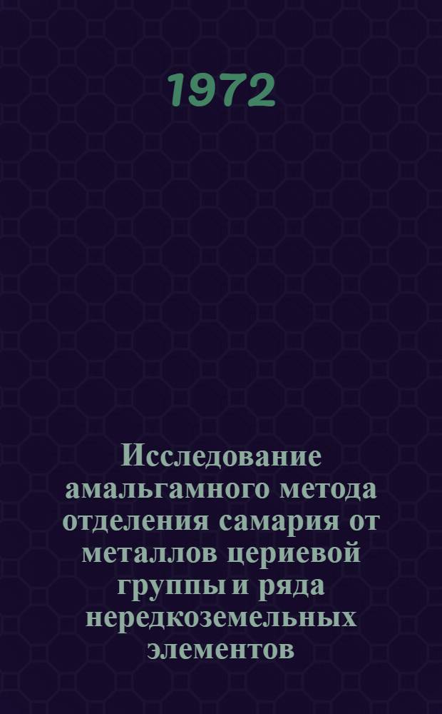 Исследование амальгамного метода отделения самария от металлов цериевой группы и ряда нередкоземельных элементов : Автореф. дис. на соиск. учен. степени канд. хим. наук : (071, 074)