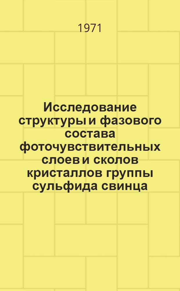 Исследование структуры и фазового состава фоточувствительных слоев и сколов кристаллов группы сульфида свинца : Автореф. дис. на соискание учен. степени канд. физ.-мат. наук : (049)