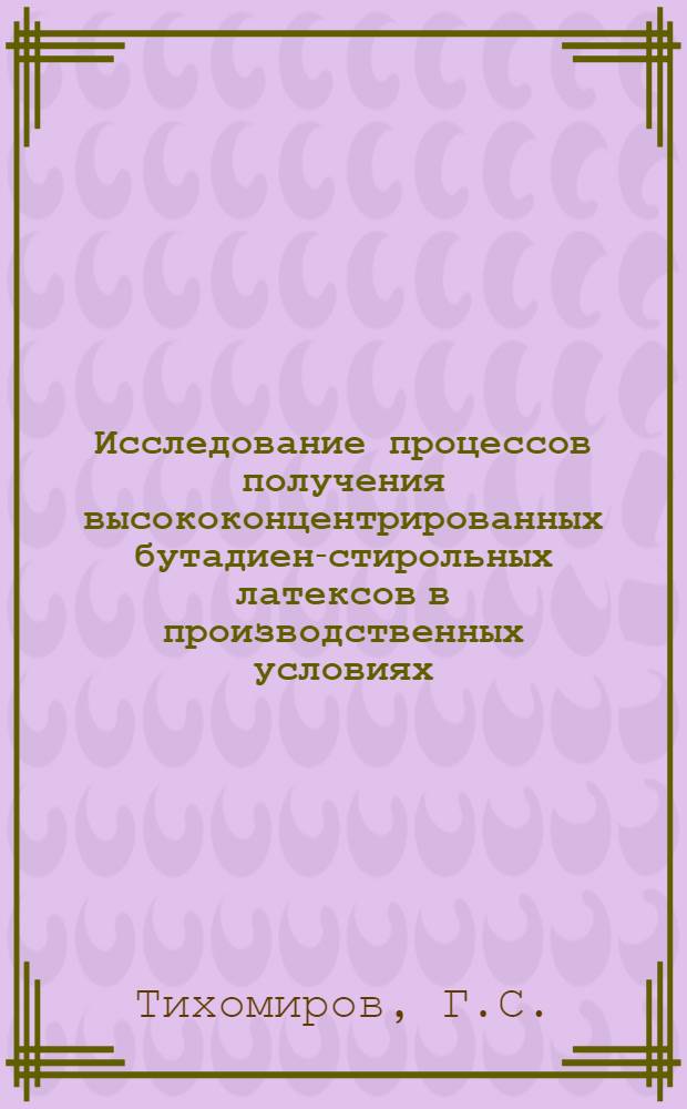 Исследование процессов получения высококонцентрированных бутадиен-стирольных латексов в производственных условиях : Автореф. дис. на соискание учен. степени канд. техн. наук : (351)