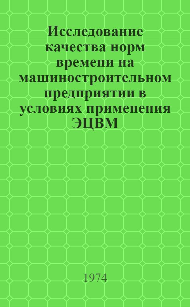 Исследование качества норм времени на машиностроительном предприятии в условиях применения ЭЦВМ : Автореф. дис. на соиск. учен. степени канд. экон. наук : (08.00.05)