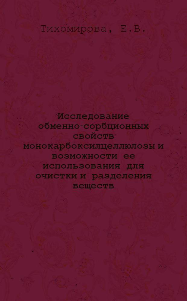 Исследование обменно-сорбционных свойств монокарбоксилцеллюлозы и возможности ее использования для очистки и разделения веществ : Автореф. дис. на соискание учен. степени канд. техн. наук : (423)