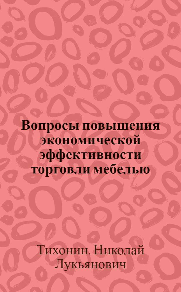 Вопросы повышения экономической эффективности торговли мебелью : Автореф. дис. на соиск. учен. степени канд. экон. наук : (08.00.05)