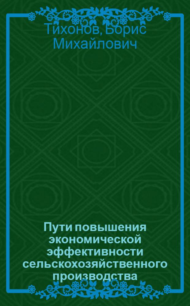 Пути повышения экономической эффективности сельскохозяйственного производства : (По материалам колхозов и совхозов Боров. р-на, Калуж. обл.) : Автореф. дис. на соиск. учен. степени канд. экон. наук : (594)