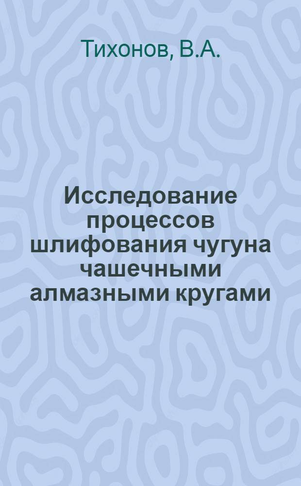 Исследование процессов шлифования чугуна чашечными алмазными кругами : Автореф. дис. на соискание учен. степени канд. техн. наук : (164)
