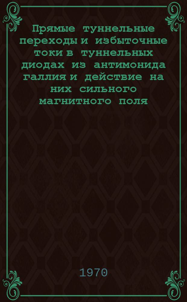 Прямые туннельные переходы и избыточные токи в туннельных диодах из антимонида галлия и действие на них сильного магнитного поля : Автореф. дис. на соискание учен. степени канд. физ.-мат. наук : (049)