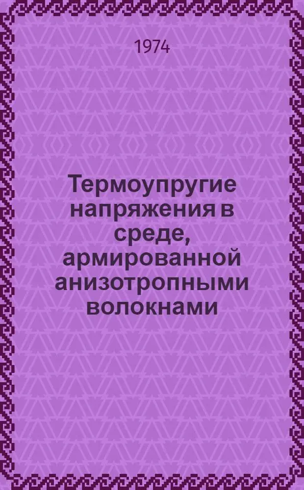 Термоупругие напряжения в среде, армированной анизотропными волокнами : Автореф. дис. на соиск. учен. степени канд. техн. наук : (01.02.04)