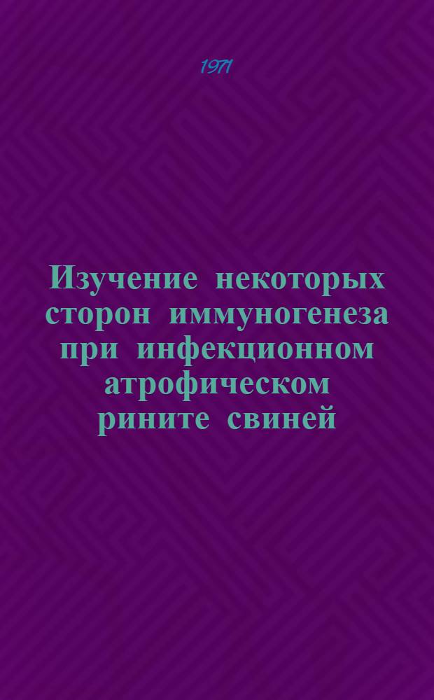 Изучение некоторых сторон иммуногенеза при инфекционном атрофическом рините свиней : (Эксперим. исследование) : Автореф. дис. на соискание учен. степени канд. вет. наук : (803)